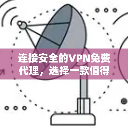 连接安全的VPN免费代理，选择一款值得信赖的解决方案