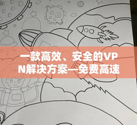 一款高效、安全的VPN解决方案—免费高速