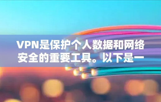 VPN是保护个人数据和网络安全的重要工具。以下是一步步的指南，帮助你使用VPN