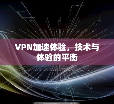 VPN加速体验，技术与体验的平衡