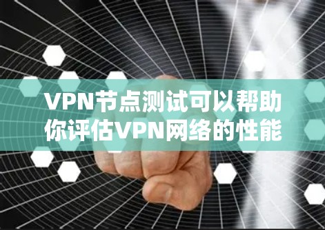 VPN节点测试可以帮助你评估VPN网络的性能、稳定性以及是否存在安全漏洞。以下是进行VPN节点测试的详细步骤和方法