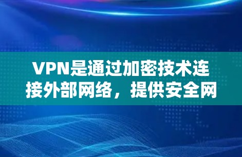 VPN是通过加密技术连接外部网络,提供安全网络访问的网络服务。管理免费的VPN节点是确保VPN安全运行的重要步骤。以下是一步步的指导