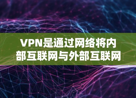 VPN是通过网络将内部互联网与外部互联网连接起来,以实现信息传输的一种方式。对于选择VPN客户端,以下是一些主要的VPN网站和免费客户端推荐