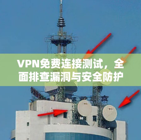 VPN免费连接测试，全面排查漏洞与安全防护