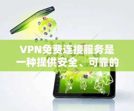 VPN免费连接服务是一种提供安全、可靠的网络连接方式，适用于加密数据传输。以下是关于如何选择适合的VPN免费连接服务的详细步骤