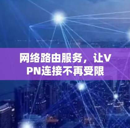 网络路由服务，让VPN连接不再受限