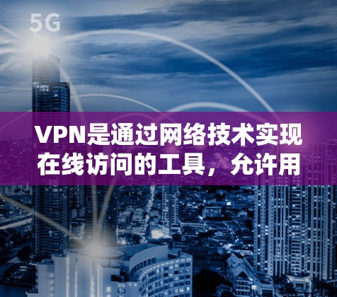 VPN是通过网络技术实现在线访问的工具，允许用户在安全的网络环境中访问外部服务器或应用。如果你想在VPN中免费领取账号，通常需要遵守VPN平台的使用规则，并确保你遵守所有相关法律和规定
