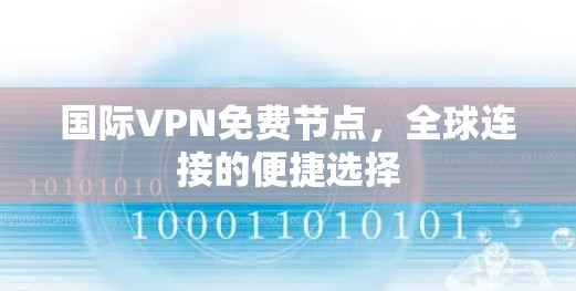 国际VPN免费节点，全球连接的便捷选择