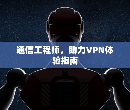通信工程师，助力VPN体验指南