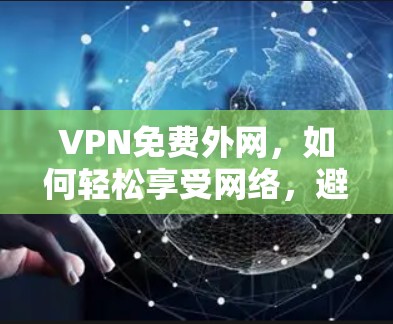VPN免费外网，如何轻松享受网络，避开误区