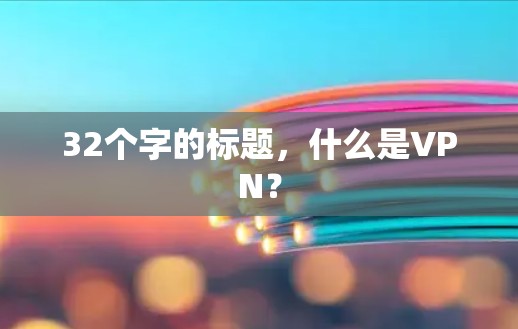 32个字的标题，什么是VPN？