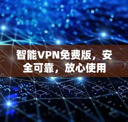 智能VPN免费版，安全可靠，放心使用