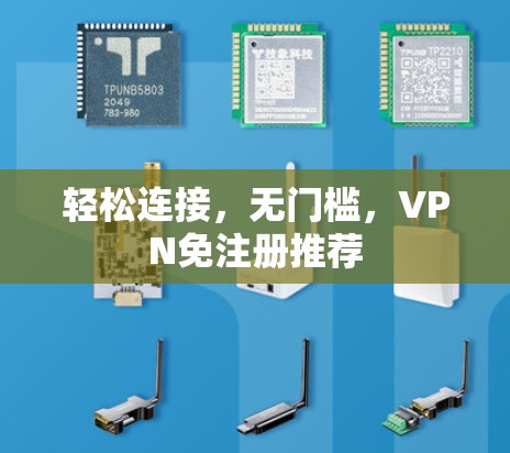 轻松连接，无门槛，VPN免注册推荐