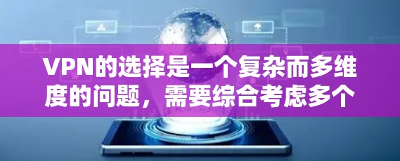 VPN的选择是一个复杂而多维度的问题，需要综合考虑多个因素以做出最佳决策。以下是根据这些因素整理的步骤和建议