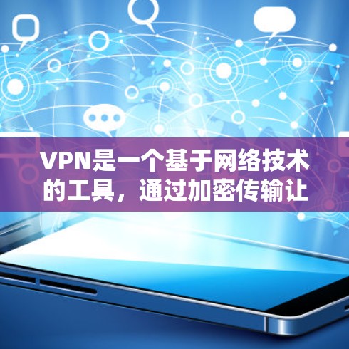 VPN是一个基于网络技术的工具，通过加密传输让用户在没有物理连接的情况下，访问网络资源。每年VPN的热门版主要取决于技术特点、用户需求和市场需求。以下是一些可能成为VPN年度热门版的情况