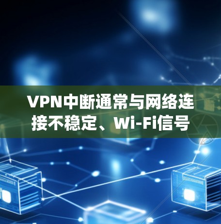 VPN中断通常与网络连接不稳定、Wi-Fi信号 Poor Quality、或网络设备故障等因素有关。以下是修复VPN断线的方法
