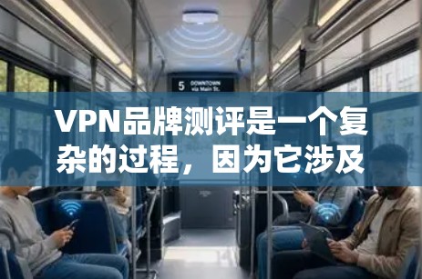 VPN品牌测评是一个复杂的过程,因为它涉及多个因素,包括视频质量和网络稳定性、用户评价、平台支持和安全性。以下是一些综合考虑VPN品牌优势和挑战的要点 VPN品牌测评是一个复杂的过程,因为它涉及多个因素,包括视频质量和网络稳定性、用户评价、平台支持和安全性。以下是一些综合考虑VPN品牌优势和挑战的要点