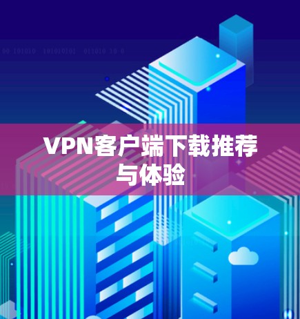 VPN客户端下载推荐与体验