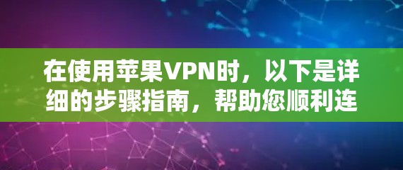 在使用苹果VPN时,以下是详细的步骤指南,帮助您顺利连接苹果APP 在使用苹果VPN时,以下是详细的步骤指南,帮助您顺利连接苹果APP