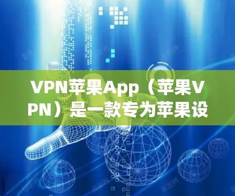 VPN苹果App（苹果VPN）是一款专为苹果设备设计的VPN应用，旨在提供安全、便捷的网络连接。以下是关于该App的详细介绍