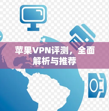 苹果VPN评测，全面解析与推荐