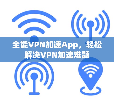 全能VPN加速App，轻松解决VPN加速难题