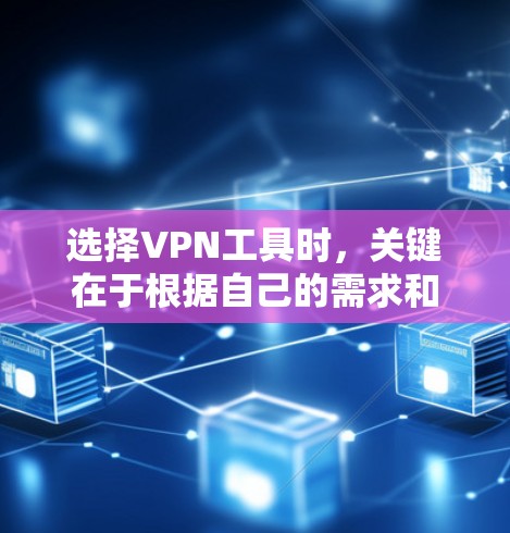 选择VPN工具时,关键在于根据自己的需求和预算进行合理选择。以下是一个清晰的步骤指南,帮助你做出明智的决定 选择VPN工具时,关键在于根据自己的需求和预算进行合理选择。以下是一个清晰的步骤指南,帮助你做出明智的决定