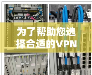 为了帮助您选择合适的VPN平台，以下是根据不同的需求和功能特点整理的推荐