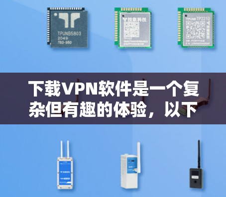 下载VPN软件是一个复杂但有趣的体验，以下是一个清晰的步骤指南，帮助您顺利进入VPN世界