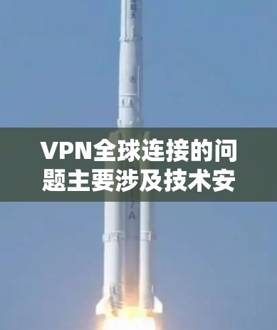 VPN全球连接的问题主要涉及技术安全、设备兼容性和用户个人原因。以下是一些关键点以帮助应对这种情况 VPN全球连接的问题主要涉及技术安全、设备兼容性和用户个人原因。以下是一些关键点以帮助应对这种情况