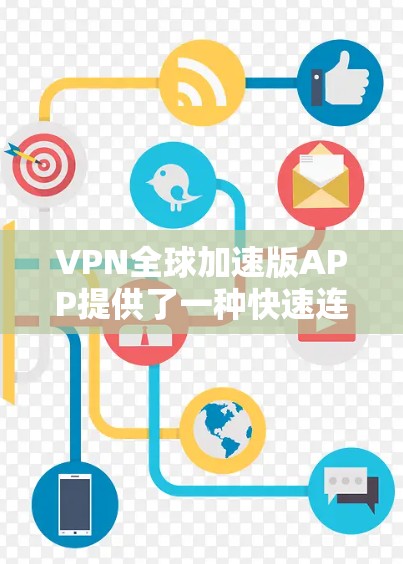VPN全球加速版APP提供了一种快速连接全球服务器的网络加密功能，帮助用户轻松进行在线沟通。以下是对这些APP的详细分析和建议