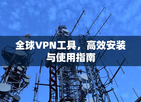 全球VPN工具，高效安装与使用指南