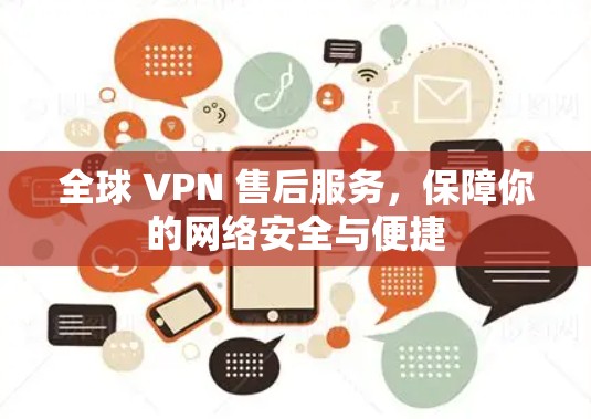 全球 VPN 售后服务,保障你的网络安全与便捷 全球 VPN 售后服务,保障你的网络安全与便捷