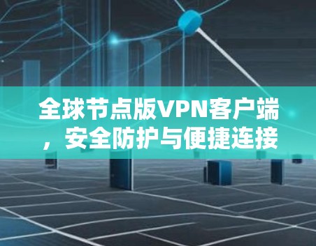 全球节点版VPN客户端，安全防护与便捷连接