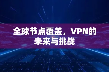全球节点覆盖，VPN的未来与挑战