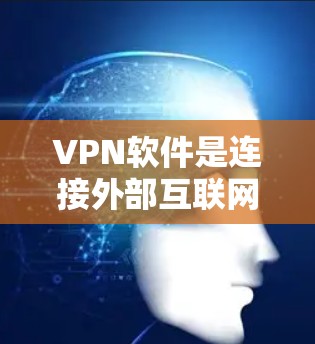 VPN软件是连接外部互联网的工具,帮助用户访问各种在线资源。以下是关于VPN软件的详细介绍和建议 VPN软件是连接外部互联网的工具,帮助用户访问各种在线资源。以下是关于VPN软件的详细介绍和建议