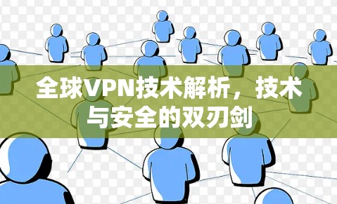 全球VPN技术解析，技术与安全的双刃剑