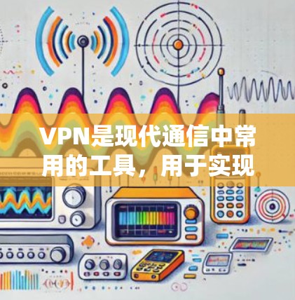 VPN是现代通信中常用的工具,用于实现用户的远程访问和数据共享。以下是关于VPN全球网络连接体验的一些关键点