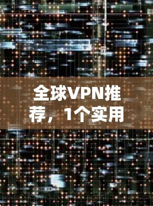 全球VPN推荐，1个实用技巧