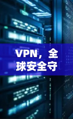 VPN，全球安全守护者