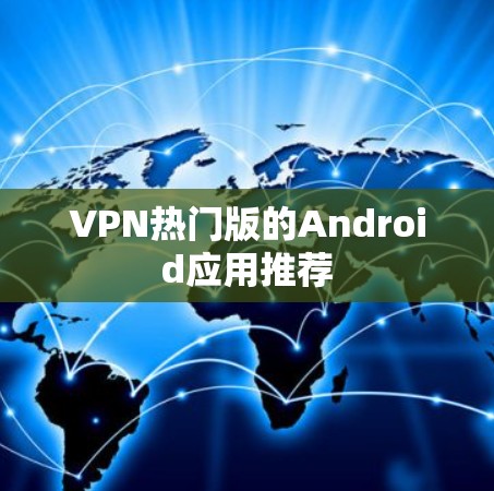 VPN热门版的Android应用推荐
