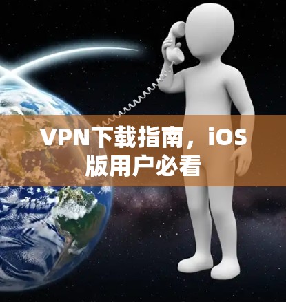 VPN下载指南，iOS版用户必看