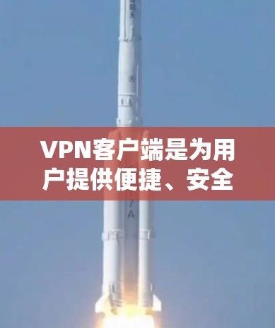 VPN客户端是为用户提供便捷、安全访问互联网的工具,满足不同用户的使用需求。以下是推荐的热门VPN客户端和一些替代方案,供您参考