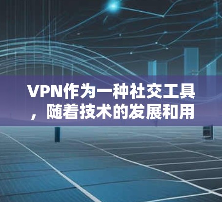 VPN作为一种社交工具,随着技术的发展和用户需求的多样化,其热门排行也会发生变化。以下是根据当前趋势和用户需求预测的226年VPN热门排行