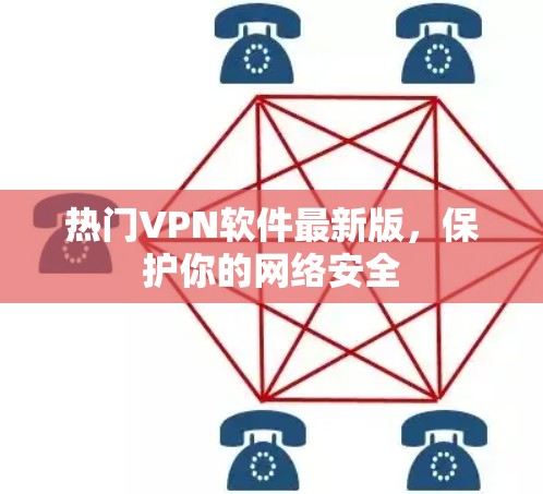 热门VPN软件最新版，保护你的网络安全