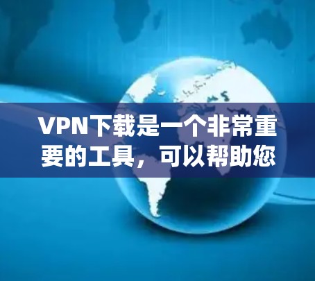 VPN下载是一个非常重要的工具，可以帮助您访问跨国网络，享受更安全的网络环境。以下是几个 commonly recommended VPN 网站，涵盖了免费和付费的选项