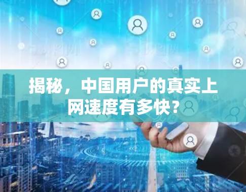 揭秘，中国用户的真实上网速度有多快？
