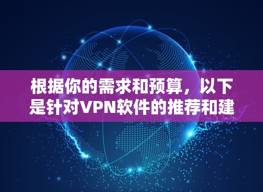 根据你的需求和预算，以下是针对VPN软件的推荐和建议