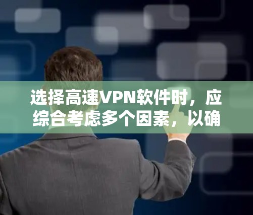 选择高速VPN软件时，应综合考虑多个因素，以确保安全、高效和适用性。以下是一个结构化的推荐和使用建议