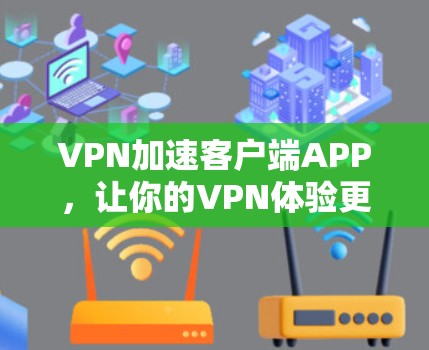 VPN加速客户端APP，让你的VPN体验更流畅